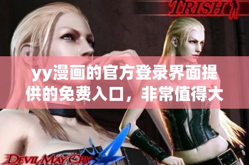 yy漫画的官方登录界面提供的免费入口，非常值得大家体验与使用