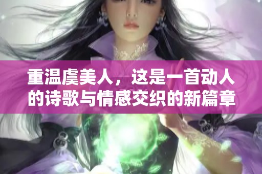 重温虞美人，这是一首动人的诗歌与情感交织的新篇章