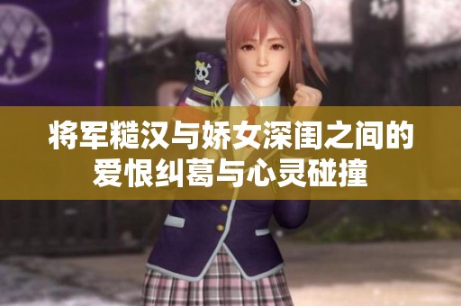 将军糙汉与娇女深闺之间的爱恨纠葛与心灵碰撞