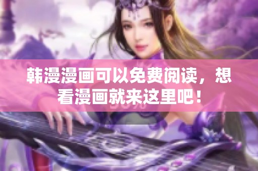 韩漫漫画可以免费阅读，想看漫画就来这里吧！
