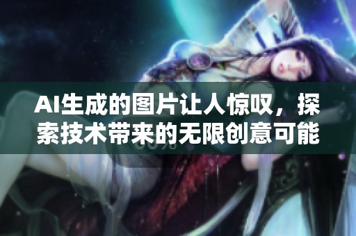 AI生成的图片让人惊叹，探索技术带来的无限创意可能性