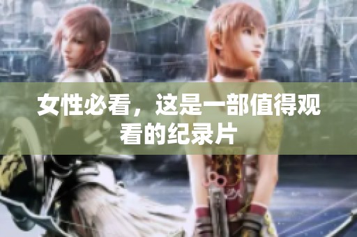 女性必看，这是一部值得观看的纪录片