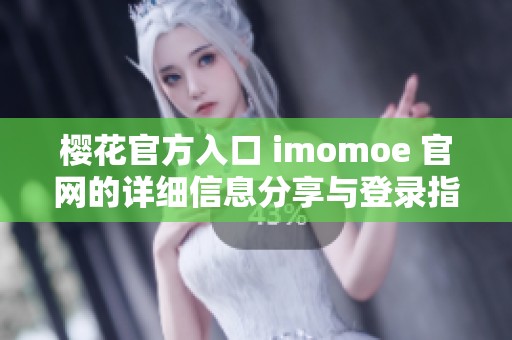 樱花官方入口 imomoe 官网的详细信息分享与登录指南