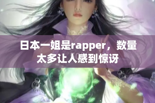 日本一姐是rapper，数量太多让人感到惊讶