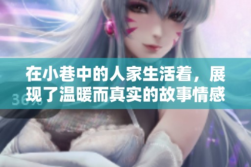 在小巷中的人家生活着，展现了温暖而真实的故事情感