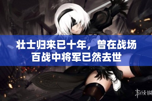 壮士归来已十年，曾在战场百战中将军已然去世