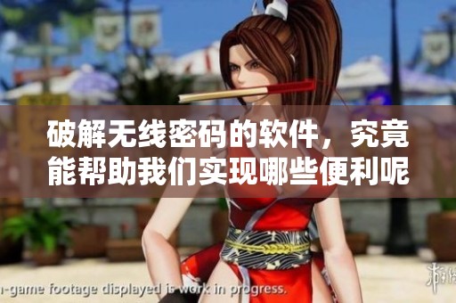 破解无线密码的软件，究竟能帮助我们实现哪些便利呢