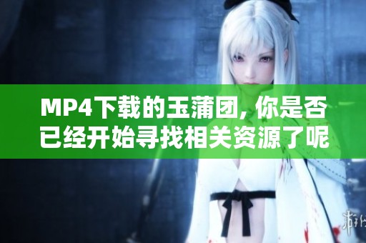 MP4下载的玉蒲团, 你是否已经开始寻找相关资源了呢？