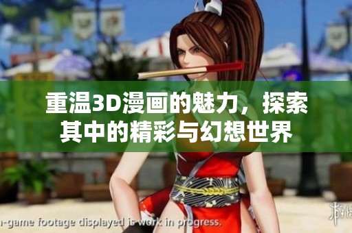 重温3D漫画的魅力，探索其中的精彩与幻想世界