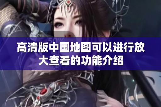 高清版中国地图可以进行放大查看的功能介绍