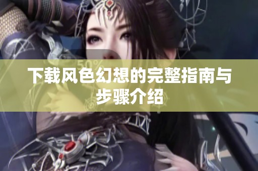下载风色幻想的完整指南与步骤介绍