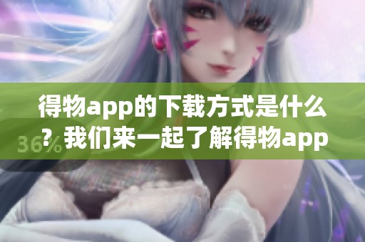 得物app的下载方式是什么？我们来一起了解得物app下载吧！