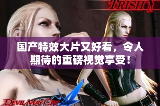 国产特效大片又好看，令人期待的重磅视觉享受！