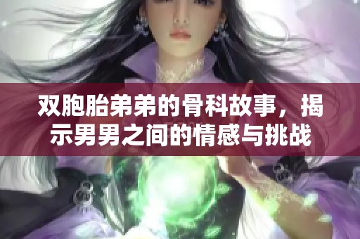 双胞胎弟弟的骨科故事，揭示男男之间的情感与挑战