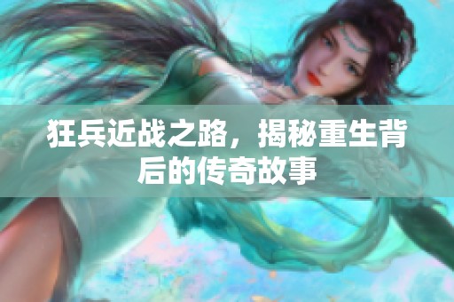 狂兵近战之路，揭秘重生背后的传奇故事