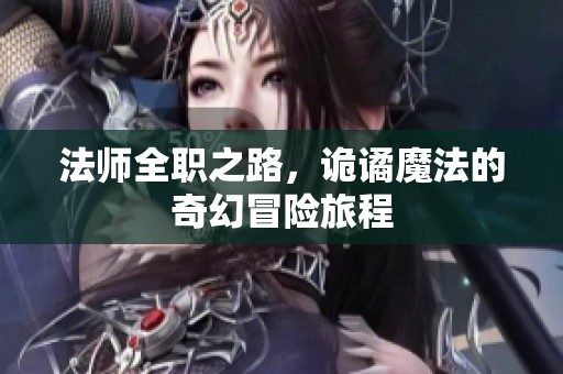 法师全职之路，诡谲魔法的奇幻冒险旅程