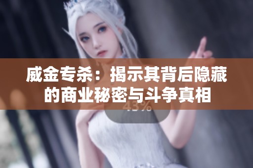 威金专杀：揭示其背后隐藏的商业秘密与斗争真相