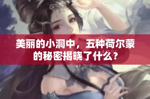 美丽的小洞中，五种荷尔蒙的秘密揭晓了什么？
