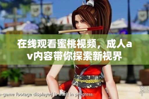 在线观看蜜桃视频，****内容带你探索新视界