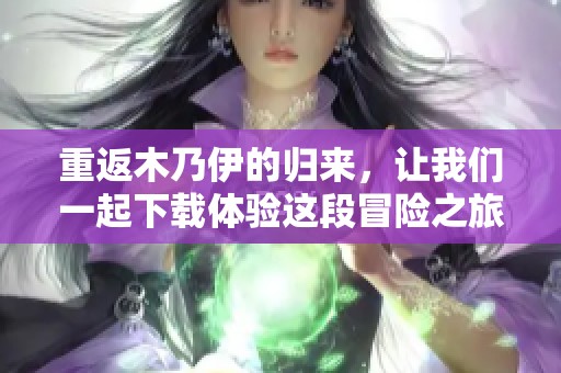 重返木乃伊的归来，让我们一起下载体验这段冒险之旅