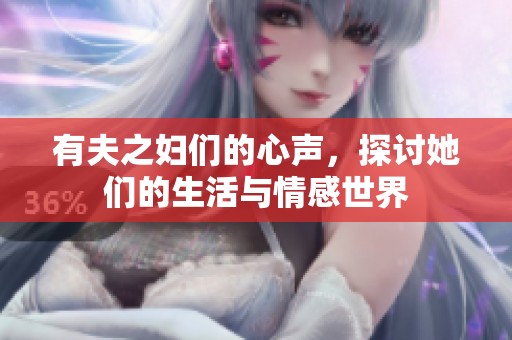 有夫之妇们的心声，探讨她们的生活与情感世界
