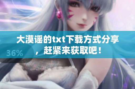 大漠谣的txt下载方式分享，赶紧来获取吧！