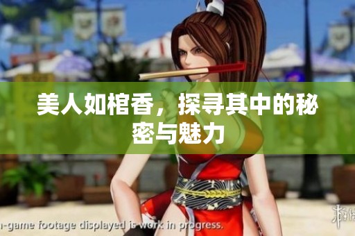 美人如棺香，探寻其中的秘密与魅力
