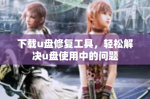 下载u盘修复工具，轻松解决u盘使用中的问题