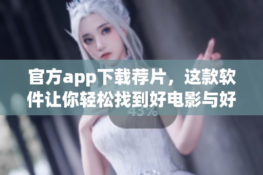 官方app下载荐片，这款软件让你轻松找到好电影与好剧集！