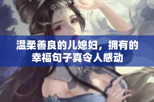 温柔善良的儿媳妇，拥有的幸福句子真令人感动