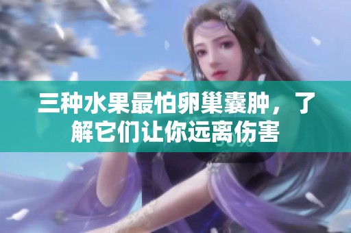 三种水果最怕卵巢囊肿，了解它们让你远离伤害