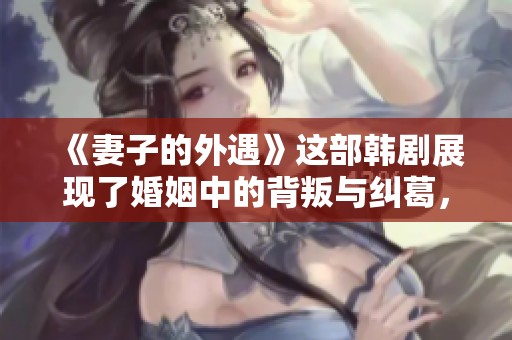 《妻子的外遇》这部韩剧展现了婚姻中的背叛与纠葛，值得一看。