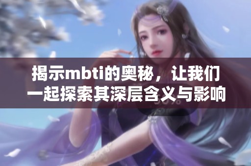 揭示mbti的奥秘，让我们一起探索其深层含义与影响力