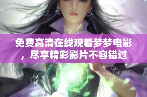 免费高清在线观看梦梦电影，尽享精彩影片不容错过