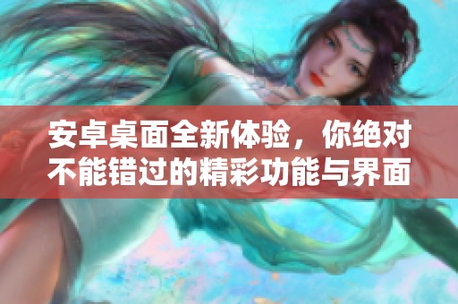 安卓桌面全新体验，你绝对不能错过的精彩功能与界面设计