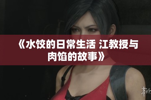《水饺的日常生活 江教授与肉馅的故事》