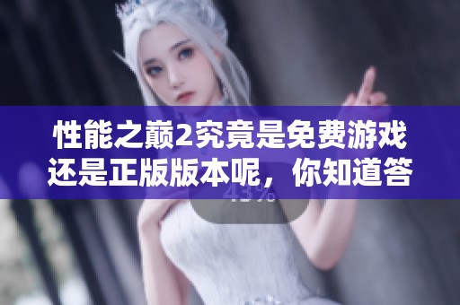 性能之巅2究竟是免费游戏还是正版版本呢，你知道答案吗