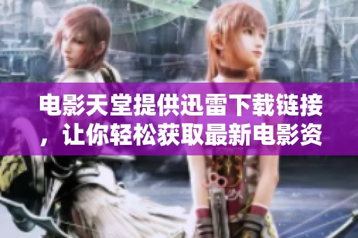 电影天堂提供迅雷下载链接，让你轻松获取最新电影资源