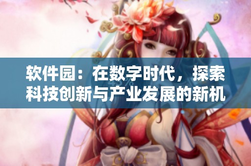 软件园：在数字时代，探索科技创新与产业发展的新机遇