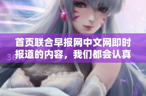 首页联合早报网中文网即时报道的内容，我们都会认真关注。
