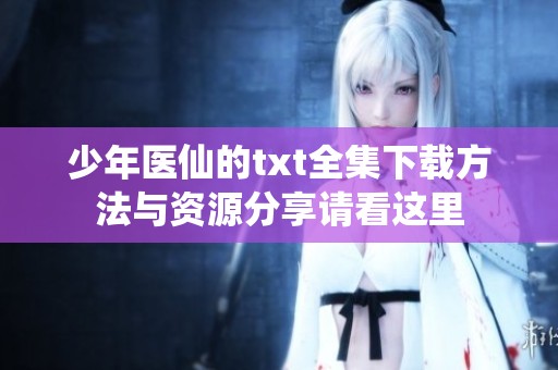 少年医仙的txt全集下载方法与资源分享请看这里