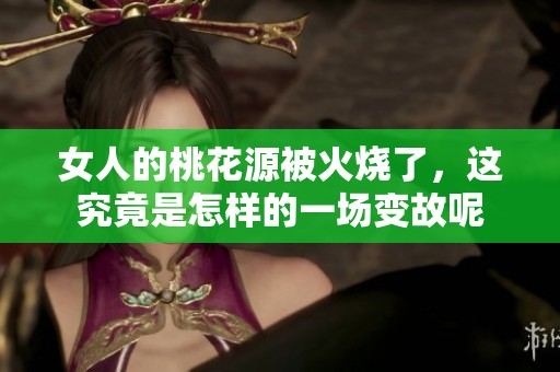 女人的桃花源被火烧了，这究竟是怎样的一场变故呢