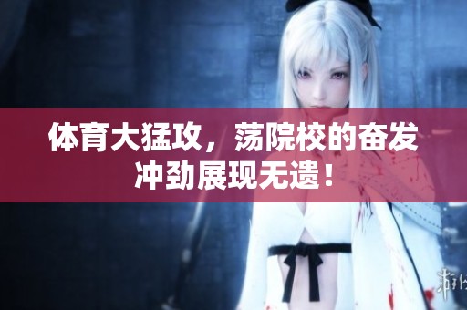 **大猛攻，荡院校的奋发冲劲展现无遗！