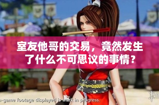 室友他哥的交易，竟然发生了什么不可思议的事情？