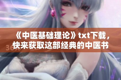 《中医基础理论》txt下载，快来获取这部经典的中医书籍！