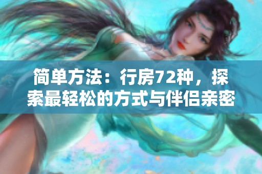 简单方法：行房72种，探索最轻松的方式与伴侣亲密接触