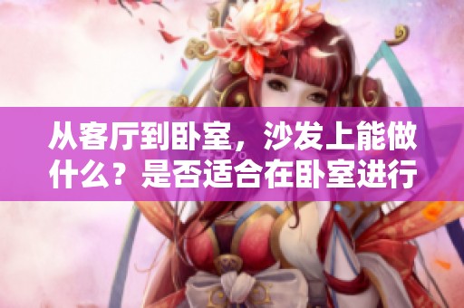 从客厅到卧室，沙发上能做什么？是否适合在卧室进行这些活动呢？