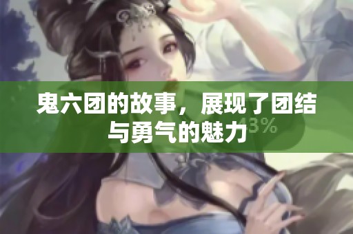 鬼六团的故事，展现了团结与勇气的魅力