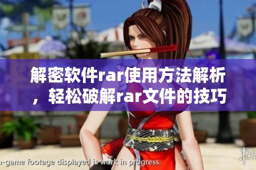 解密软件rar使用方法解析，轻松破解rar文件的技巧分享