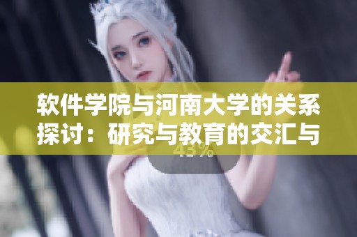 软件学院与河南大学的关系探讨：研究与教育的交汇与发展